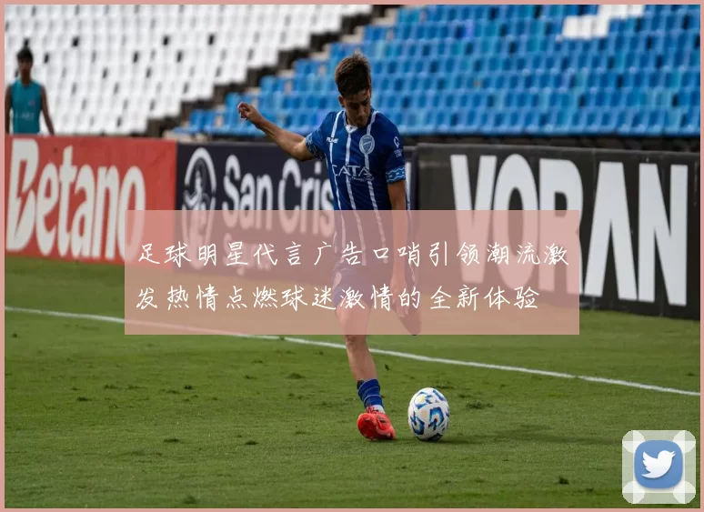 足球明星代言广告口哨引领潮流激发热情点燃球迷激情的全新体验