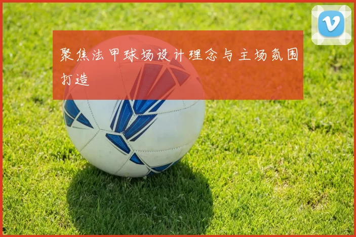 聚焦法甲球场设计理念与主场氛围打造