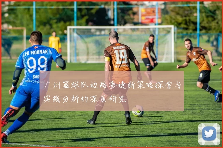 广州篮球队边路渗透新策略探索与实践分析的深度研究