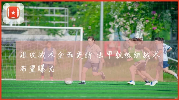 进攻战术全面更新 法甲教练组战术布置曝光