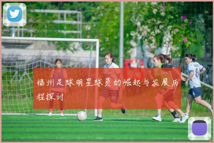 福州足球明星球员的崛起与发展历程探讨
