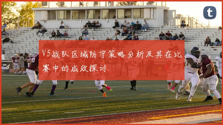 V5战队区域防守策略分析及其在比赛中的成效探讨