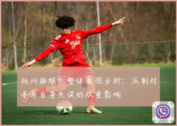 杭州排球队整体表现分析：压制对手与自身失误的双重影响