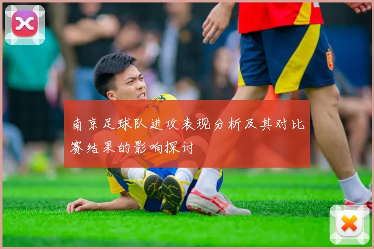 南京足球队进攻表现分析及其对比赛结果的影响探讨