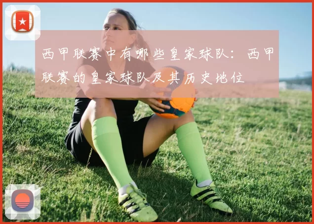 西甲联赛中有哪些皇家球队：西甲联赛的皇家球队及其历史地位